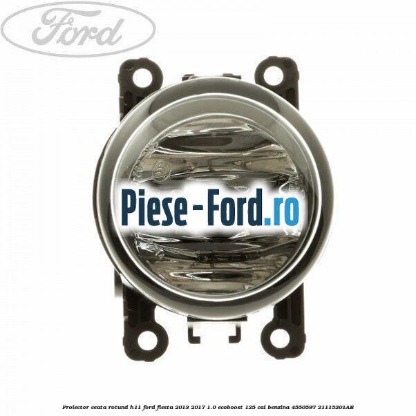 Proiector ceata rotund H11 Ford Fiesta 2013-2017 1.0 EcoBoost 125 cai benzina