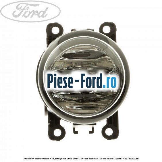 Proiector ceata rotund H11 Ford Focus 2011-2014 1.6 TDCi ECOnetic 105 cai diesel #D18122DF4F