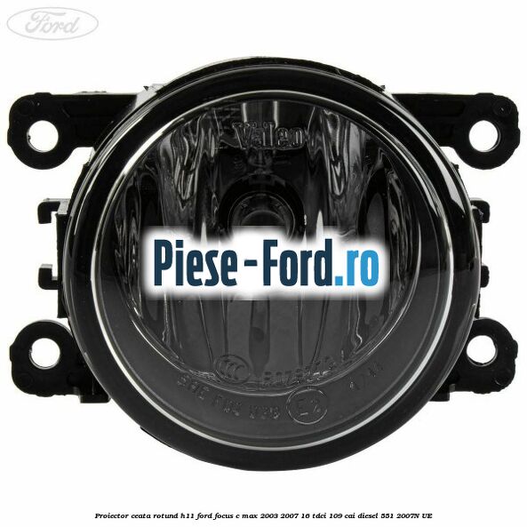 Proiector ceata rotund H11 Ford Focus C-Max 2003-2007 1.6 TDCi 109 cai #08D9BF4506