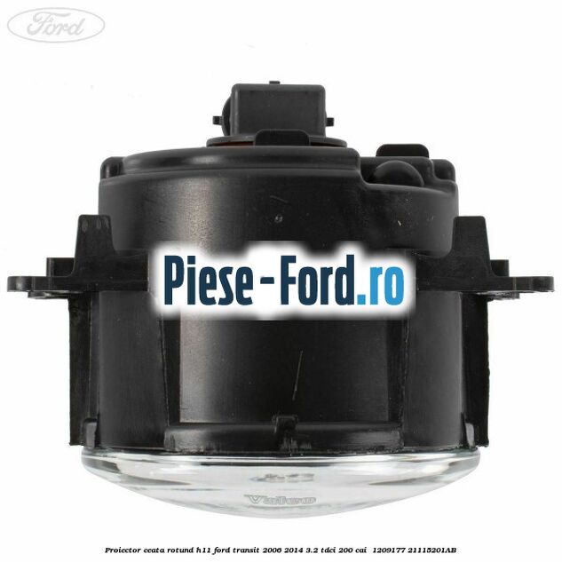 Proiector ceata rotund H11 Ford Transit 2006-2014 3.2 TDCi 200 cai  #16EDA2D732