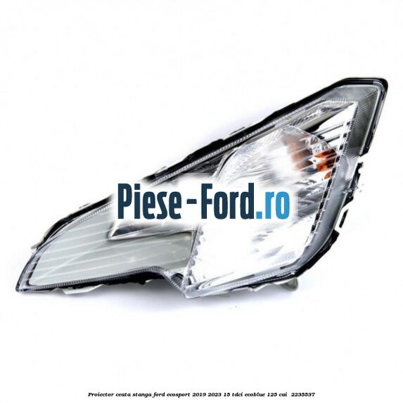 Proiector ceata stanga Ford EcoSport 2019-2023 1.5 TDCi EcoBlue 125 cai #CC8EB58EED