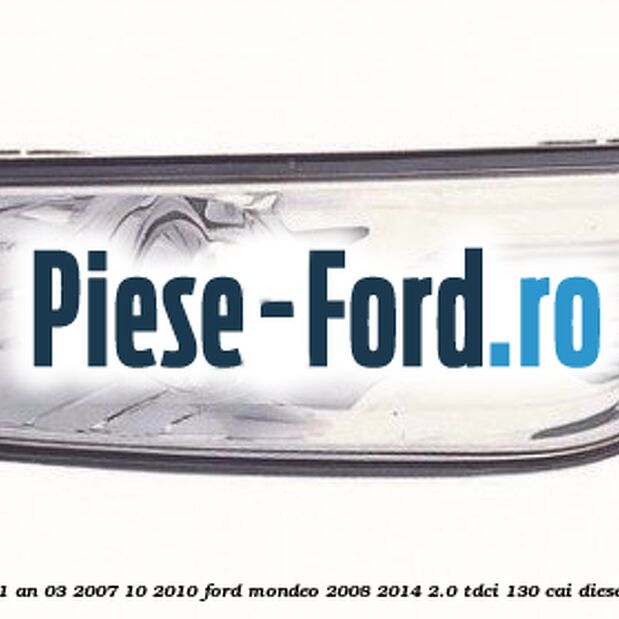 Proiector ceata stanga H11 an 03/2007-10/2010 Ford Mondeo 2008-2014 2.0 TDCi 130 cai diesel #1A2E288FCB