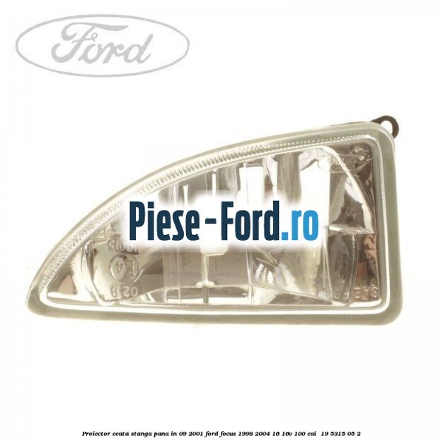 Proiector ceata stanga pana in 09/2001 Ford Focus 1998-2004 1.6 16V 100 cai #E333F295BD