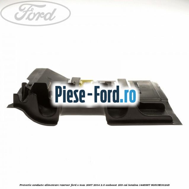 Protectie conducte alimentare rezervor Ford S-Max 2007-2014 2.0 EcoBoost 203 cai benzina