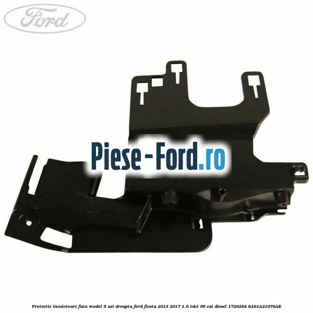 Protectie incuietoare fata model 5 usi dreapta Ford Fiesta 2013-2017 1.6 TDCi 95 cai diesel