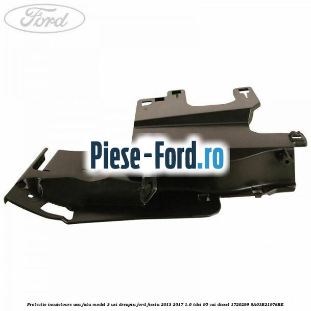 Protectie incuietoare usa fata model 3 usi dreapta Ford Fiesta 2013-2017 1.6 TDCi 95 cai diesel