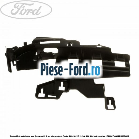 Protectie incuietoare usa fata model 3 usi stanga Ford Fiesta 2013-2017 1.6 ST 200 200 cai benzina