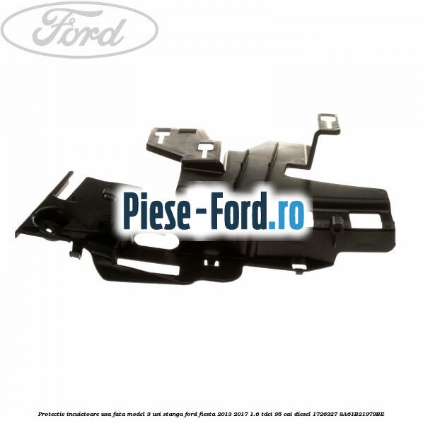Protectie incuietoare usa fata model 3 usi stanga Ford Fiesta 2013-2017 1.6 TDCi 95 cai diesel