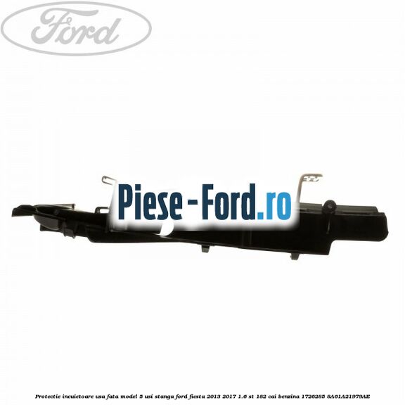 Protectie incuietoare usa fata model 5 usi stanga Ford Fiesta 2013-2017 1.6 ST 182 cai benzina