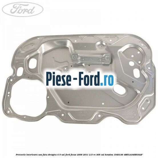Protectie interioara usa fata dreapta 4/5 usi Ford Focus 2008-2011 2.5 RS 305 cai benzina