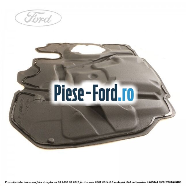 Protectie interioara usa fata dreapta an 03/2006-03/2010 Ford S-Max 2007-2014 2.0 EcoBoost 240 cai benzina
