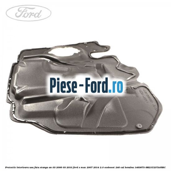 Protectie interioara usa fata stanga an 03/2006-03/2010 Ford S-Max 2007-2014 2.0 EcoBoost 240 cai benzina