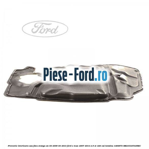 Protectie interioara usa fata dreapta an 03/2010-04/2015 Ford S-Max 2007-2014 2.5 ST 220 cai benzina