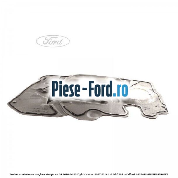 Protectie interioara usa fata stanga an 03/2006-03/2010 Ford S-Max 2007-2014 1.6 TDCi 115 cai diesel
