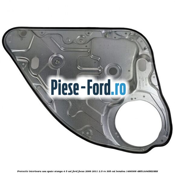 Protectie interioara usa spate stanga 4/5 usi Ford Focus 2008-2011 2.5 RS 305 cai benzina