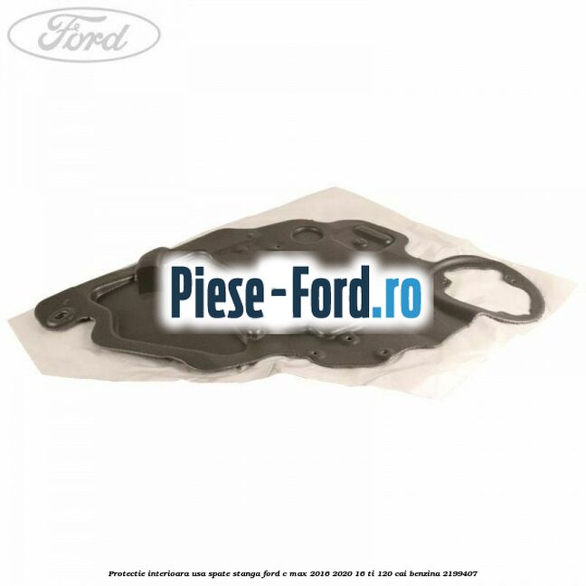 Protectie interioara usa spate stanga Ford C-Max 2016-2020 1.6 Ti 120 cai #BF7ADF067F