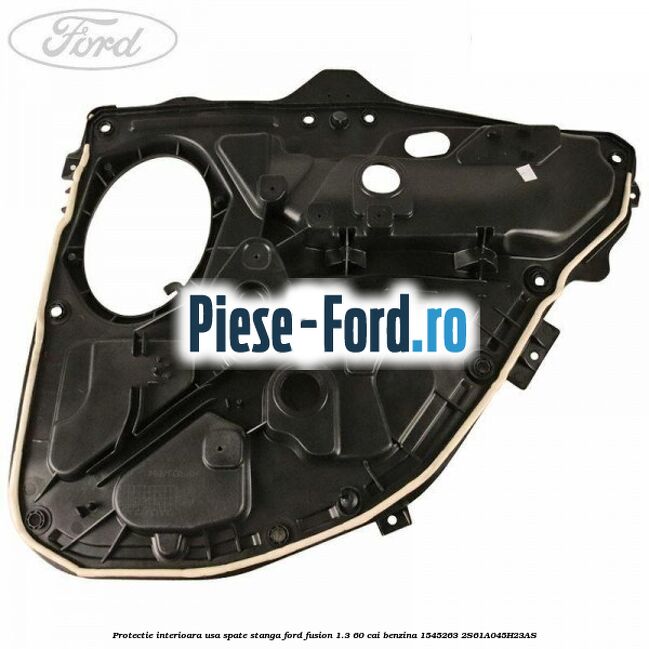 Protectie interioara usa spate stanga Ford Fusion 1.3 60 cai benzina