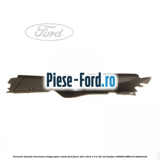 Protectie laterala interioara stanga spate combi Ford Focus 2011-2014 1.6 Ti 85 cai benzina