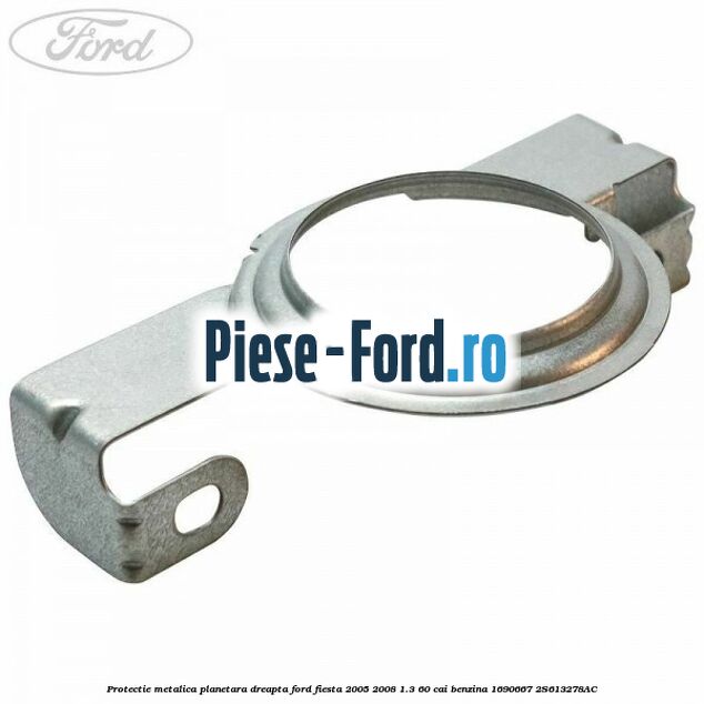 Protectie metalica planetara dreapta Ford Fiesta 2005-2008 1.3 60 cai benzina