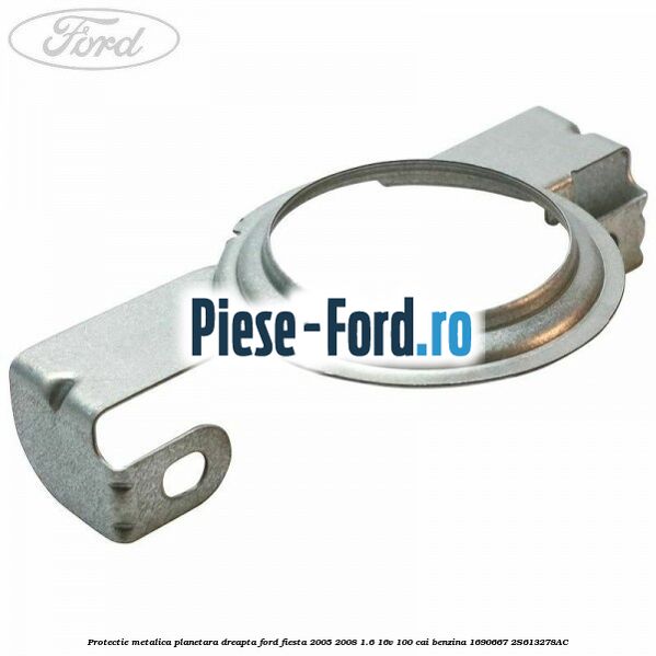 Protectie metalica planetara dreapta Ford Fiesta 2005-2008 1.6 16V 100 cai benzina