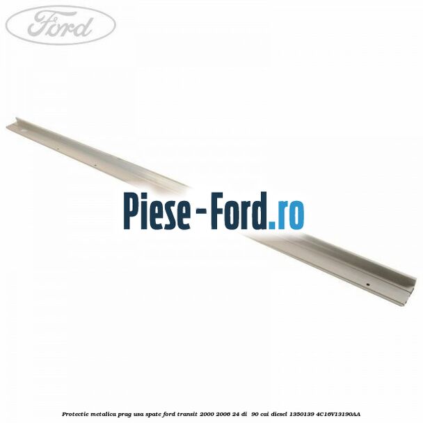 Protectie metalica prag usa spate Ford Transit 2000-2006 2.4 DI  90 cai #013F0BCCBE