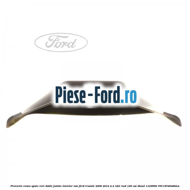 Protectie roata spate roti duble Jumbo interior VAN Ford Transit 2006-2014 2.2 TDCi RWD 125 cai diesel #CC49C7615D