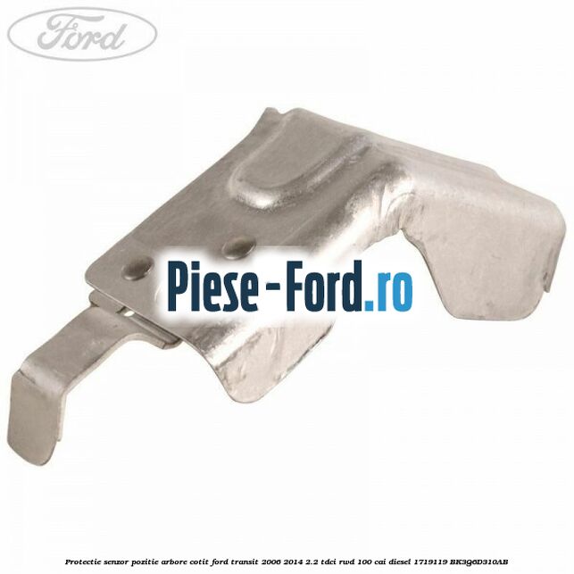 Protectie senzor pozitie arbore cotit Ford Transit 2006-2014 2.2 TDCi RWD 100 cai diesel