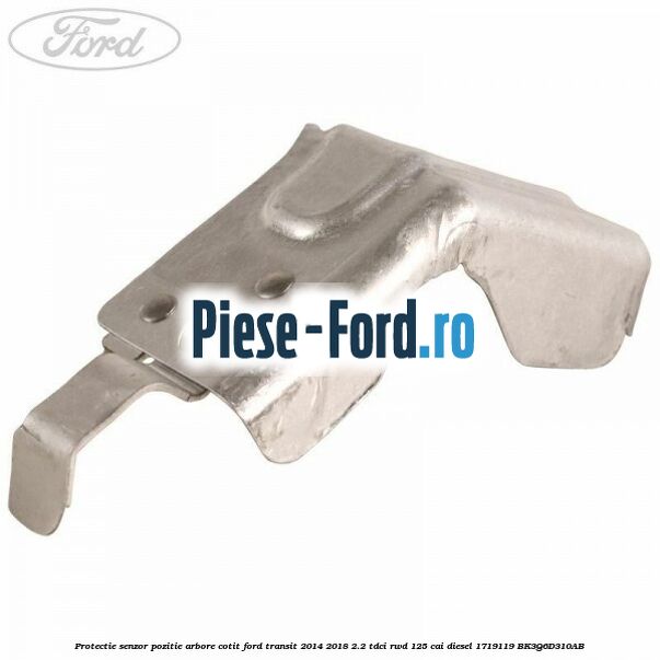 Protectie senzor pozitie arbore cotit Ford Transit 2014-2018 2.2 TDCi RWD 125 cai diesel