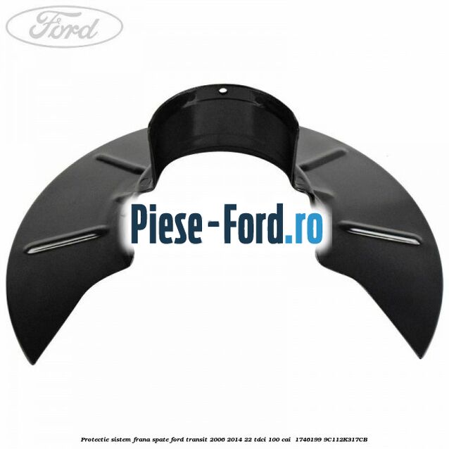 Protectie sistem frana spate Ford Transit 2006-2014 2.2 TDCi 100 cai #ABCCDF613C