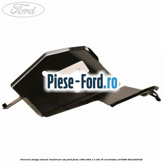 Protectie stanga element incuietoare usa Ford Focus 1998-2004 1.4 16V 75 cai benzina