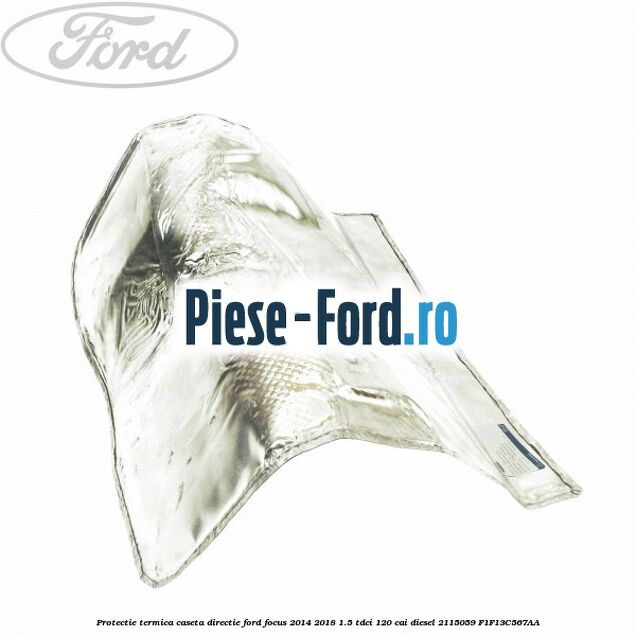 Protectie termica caseta directie Ford Focus 2014-2018 1.5 TDCi 120 cai diesel