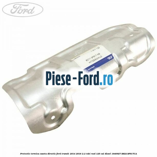 Protectie termica caseta directie Ford Transit 2014-2018 2.2 TDCi RWD 125 cai diesel