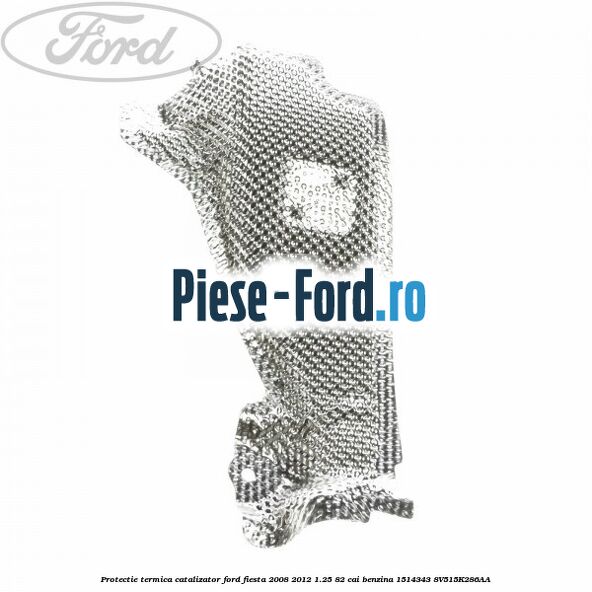 Protectie termica catalizator Ford Fiesta 2008-2012 1.25 82 cai benzina