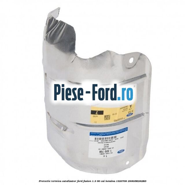 Protectie termica catalizator Ford Fusion 1.3 60 cai benzina