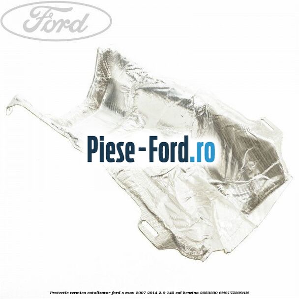 Protectie termica catalizator Ford S-Max 2007-2014 2.0 145 cai benzina