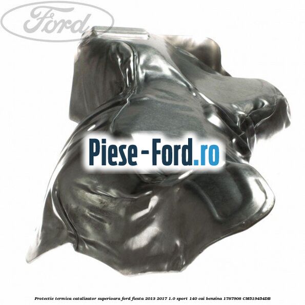 Protectie termica catalizator superioara Ford Fiesta 2013-2017 1.0 Sport 140 cai benzina #56CCD7284C