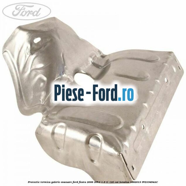 Protectie termica galerie evacuare Ford Fiesta 2008-2012 1.6 Ti 120 cai benzina