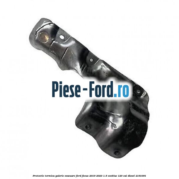 Protectie termica galerie evacuare Ford Focus 2019-2023 1.5 EcoBlue 120 cai diesel #6E4873A4E4