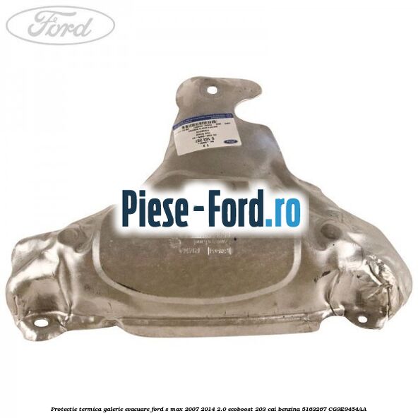 Protectie termica galerie evacuare Ford S-Max 2007-2014 2.0 EcoBoost 203 cai benzina