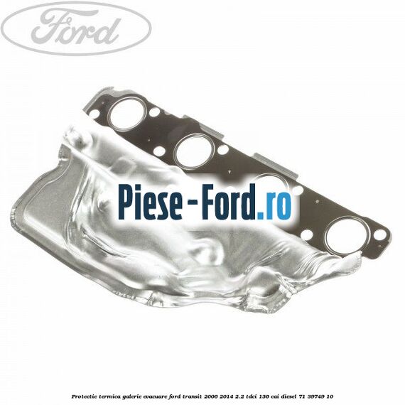 Protectie termica galerie evacuare Ford Transit 2006-2014 2.2 TDCi 136 cai #7ED9B62584