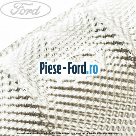 Protectie termica podea toba finala Ford Fiesta 2013-2017 1.0 Sport 140 cai benzina #22589EF127