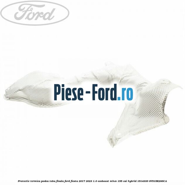 Protectie termica podea toba finala Ford Fiesta 2017-2023 1.0 EcoBoost mHEV 155 cai Hybrid #9EBDCAE3EF