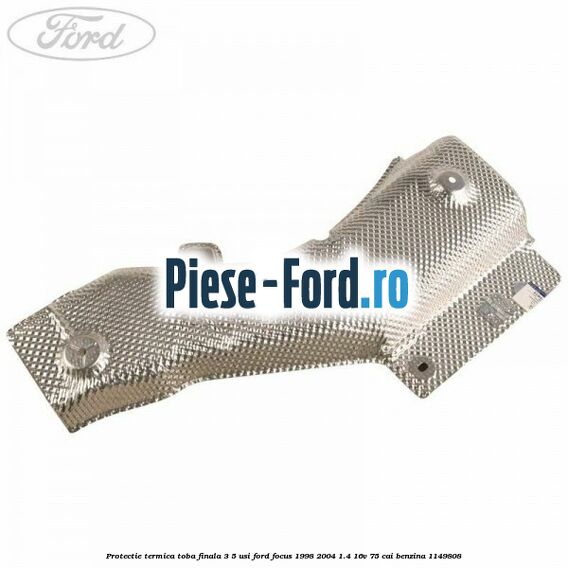 Piulita protectie termica Ford Focus 1998-2004 1.4 16V 75 cai benzina