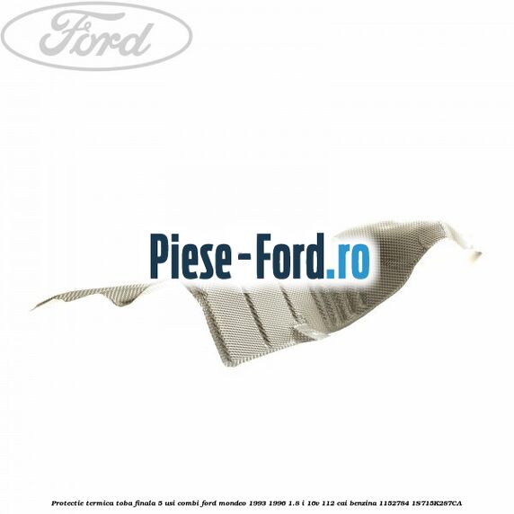 Protectie termica spre spate toba finala Ford Mondeo 1993-1996 1.8 i 16V 112 cai benzina