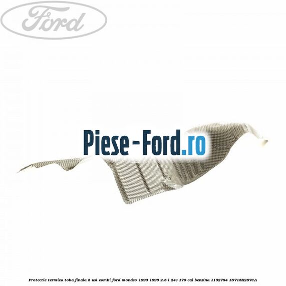 Protectie termica spre spate toba finala Ford Mondeo 1993-1996 2.5 i 24V 170 cai benzina