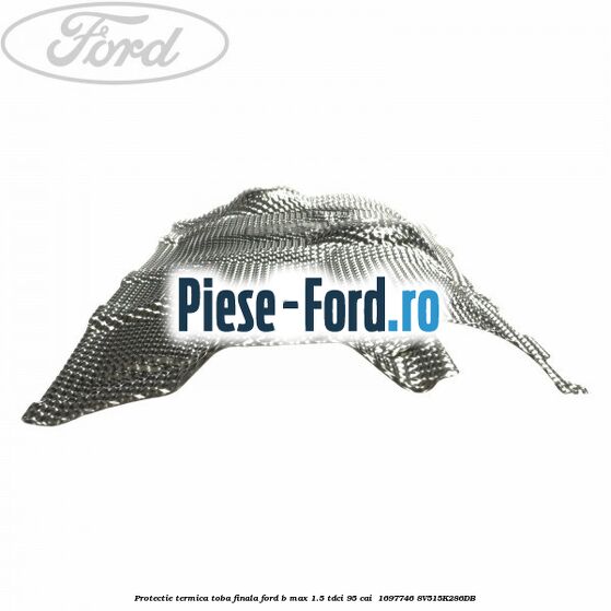 Protectie termica toba finala Ford B-Max 1.5 TDCi 95 cai  #5661AE60B9