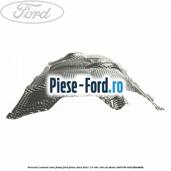Protectie termica toba finala Ford Fiesta 2013-2017 1.5 TDCi 100 cai diesel #FB7FB80275