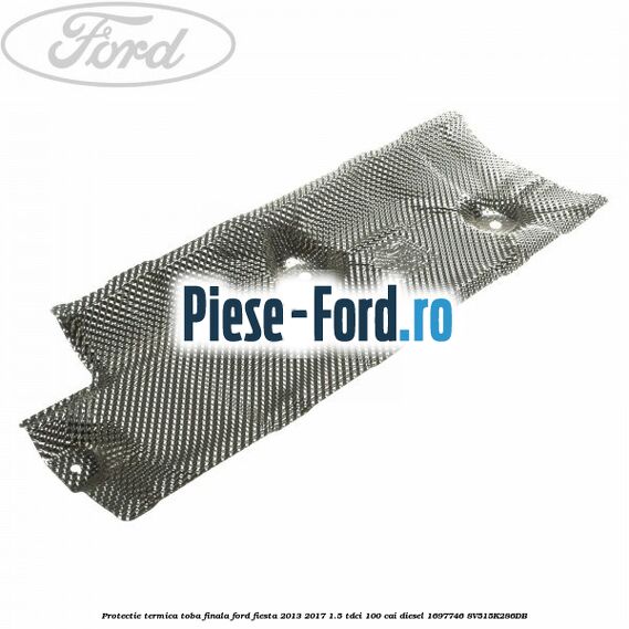 Protectie termica toba finala Ford Fiesta 2013-2017 1.5 TDCi 100 cai diesel #FB7FB80275