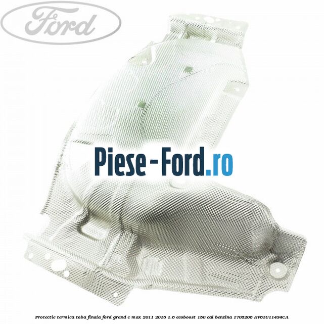 Protectie termica toba finala Ford Grand C-Max 2011-2015 1.6 EcoBoost 150 cai benzina #4BFB11A4BC