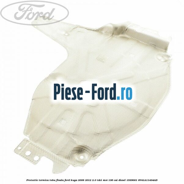 Protectie termica toba finala Ford Kuga 2008-2012 2.0 TDCi 4x4 136 cai diesel